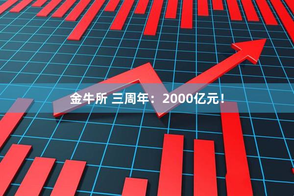 金牛所 三周年:2000亿元!